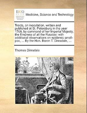 Tracts, on inoculation, written and published at St. Petersburg in the year 1768, by command of her Imperial Majesty, the Empress of all the Russias: