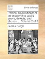 Political disquisitions: or, an enquiry into public errors, defects, and abuses. ... Volume 2 of 3 