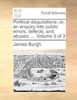 Political disquisitions: or, an enquiry into public errors, defects, and abuses. ... Volume 3 of 3 