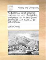 An Historical List of All Horse-Matches Run, and of All Plates and Prizes Run for in England and Wales ... in 1729. ... by John Cheny.