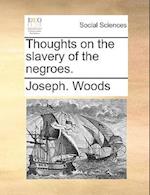 Thoughts on the Slavery of the Negroes.