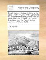 Travels Through Syria and Egypt, in the Years 1783, 1784, and 1785. Containing the Present Natural and Political State of Those Countries, ... by M. C