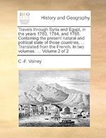 Travels through Syria and Egypt, in the years 1783, 1784, and 1785. Containing the present natural and political state of those countries, ... Transl