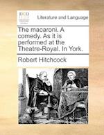 The Macaroni. a Comedy. as It Is Performed at the Theatre-Royal. in York.