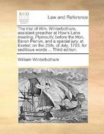 The Trial of Wm. Winterbotham, Assistant Preacher at How's Lane Meeting, Plymouth; Before the Hon. Baron Perryn, and a Special Jury, at Exeter; On the