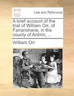 A Brief Account of the Trial of William Orr, of Farranshane, in the County of Antrim, ...