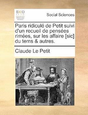 Paris ridiculé de Petit suivi d'un recueil de pensées rimées, sur les affaire [sic] du tems & autres.