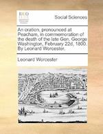 An Oration, Pronounced at Peacham, in Commemoration of the Death of the Late Gen. George Washington, February 22d, 1800. by Leonard Worcester.