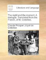 The Night and the Moment. a Dialogue. Translated from the French, of M. Crebillon.