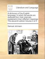 A Dictionary of the English Language; In Which the Words Are Deduced from Their Originals, Explained in Their Different Meanings the Eleventh Edition Volume 2 of 2