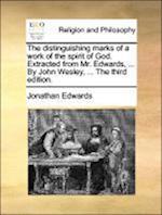 The Distinguishing Marks of a Work of the Spirit of God. Extracted from Mr. Edwards, ... by John Wesley, ... the Third Edition.