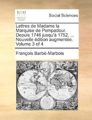 Lettres de Madame La Marquise de Pompadour. Depuis 1746 Jusqu'a 1752, ... Nouvelle Edition Augmentee. Volume 3 of 4