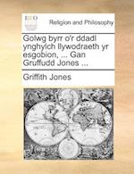 Golwg Byrr O'r Ddadl Ynghylch Llywodraeth Yr Esgobion, ... Gan Gruffudd Jones ...