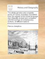The whole genuine and complete works of Flavius Josephus Translated from the original in the Greek language And diligently revised and compared with the writings of contemporary authors, of different nations