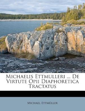 Michaelis Ettmulleri ... de Virtute Opii Diaphoretica Tractatus