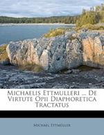 Michaelis Ettmulleri ... de Virtute Opii Diaphoretica Tractatus