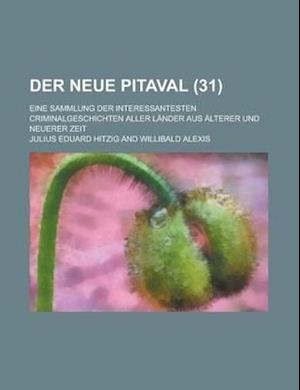 Der Neue Pitaval; Eine Sammlung Der Interessantesten Criminalgeschichten Aller Lander Aus Alterer Und Neuerer Zeit (31 )