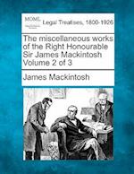 The Miscellaneous Works of the Right Honourable Sir James Mackintosh Volume 2 of 3