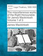 The Miscellaneous Works of the Right Honourable Sir James Mackintosh Volume 1 of 3