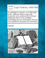 An Antidote to Poison, Or, a Full Reply to Mr. Jefferys' Attack Upon the Character and Conduct of His Royal Highness the Prince of Wales