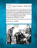 The Practice in Proceedings in the Probate Courts of Massachusetts