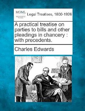 A Practical Treatise on Parties to Bills and Other Pleadings in Chancery