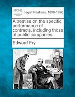 A Treatise on the Specific Performance of Contracts Including Those of Public Companies.