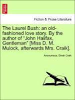 The Laurel Bush: an old-fashioned love story. By the author of "John Halifax, Gentleman" [Miss D. M. Mulock, afterwards Mrs. Craik].