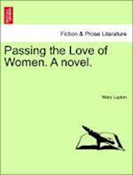 Passing the Love of Women. A novel. Vol. I.