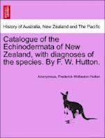 Catalogue of the Echinodermata of New Zealand, with diagnoses of the species. By F. W. Hutton.