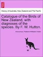 Catalogue of the Birds of New Zealand, with diagnoses of the species. By F. W. Hutton.