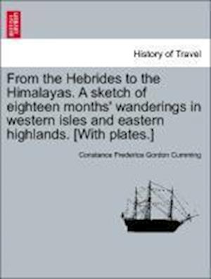 From the Hebrides to the Himalayas. A sketch of eighteen months' wanderings in western isles and eastern highlands. [With plates.] Vol. I.