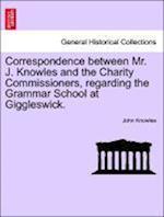 Correspondence between Mr. J. Knowles and the Charity Commissioners, regarding the Grammar School at Giggleswick.