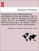 Geographical and Ethnographical Elucidations to the Discoveries of M. G. Vries A.D. 1643 in the East and North of Japan. by P. F. Von Siebold. Translated from the Dutch by F. M. Cowan. with a Reduced Chart of Vries's Observations.