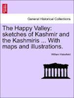 The Happy Valley: sketches of Kashmir and the Kashmiris ... With maps and illustrations.