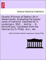 Graphic Pictures of Native Life in distant lands, illustrating the typical races of mankind. Depicted by H. Leutemann. With ... text by ... A. Kirchoff [sic]. Translated from the German by G. Philip, Junr., etc.