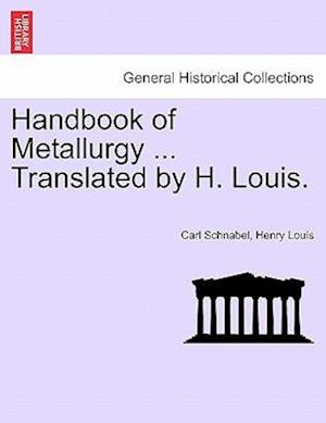 Handbook of Metallurgy ... Translated by H. Louis. Vol. I.