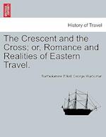 The Crescent and the Cross; Or, Romance and Realities of Eastern Travel.