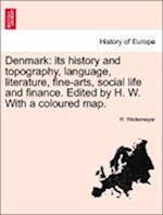 Denmark: its history and topography, language, literature, fine-arts, social life and finance. Edited by H. W. With a coloured map.