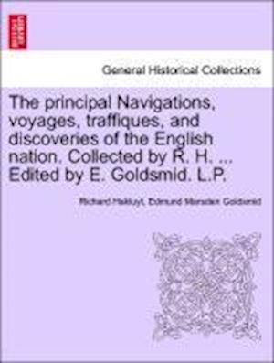 The principal Navigations, voyages, traffiques, and discoveries of the English nation. Collected by R. H. ... Edited by E. Goldsmid. L.P. Vol. I.