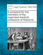 A Compend for the Members of the Organized Medical Profession of Alabama.