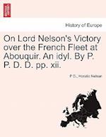 On Lord Nelson's Victory Over the French Fleet at Abouquir. an Idyl. by P. P. D. D. Pp. XII.