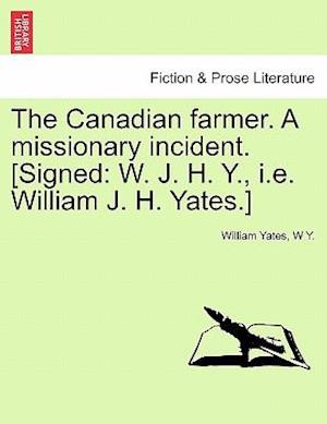 The Canadian farmer. A missionary incident. [Signed: W. J. H. Y., i.e. William J. H. Yates.]