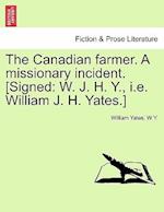 The Canadian farmer. A missionary incident. [Signed: W. J. H. Y., i.e. William J. H. Yates.] 