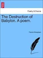 The Destruction of Babylon. A poem.