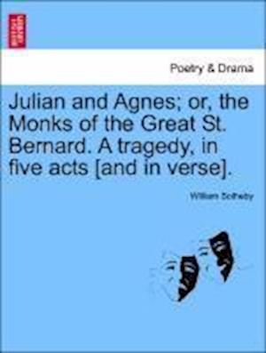 Julian and Agnes; or, the Monks of the Great St. Bernard. A tragedy, in five acts [and in verse].