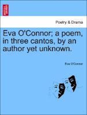 Eva O'Connor; A Poem, in Three Cantos, by an Author Yet Unknown.