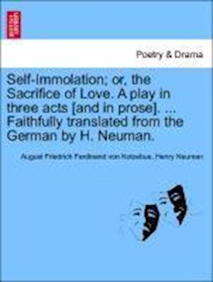 Self-Immolation; or, the Sacrifice of Love. A play in three acts [and in prose]. ... Faithfully translated from the German by H. Neuman.