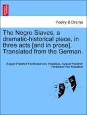 The Negro Slaves, a dramatic-historical piece, in three acts [and in prose]. Translated from the German.