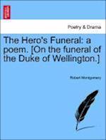 The Hero's Funeral: a poem. [On the funeral of the Duke of Wellington.]